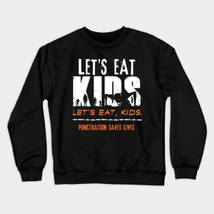 Let’s Eat Kids - Punctuation Saves Lives Crewneck Sweatshirt